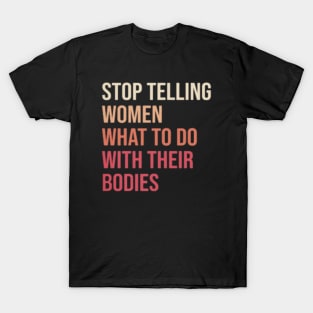 Stop telling woman what to do with their bodies T-Shirt